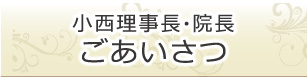 小西理事長・院長ごあいさつ